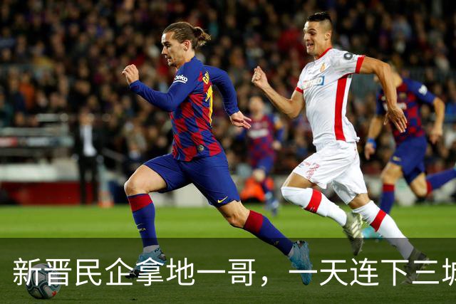 新晋民企拿地一哥，一天连下三城！