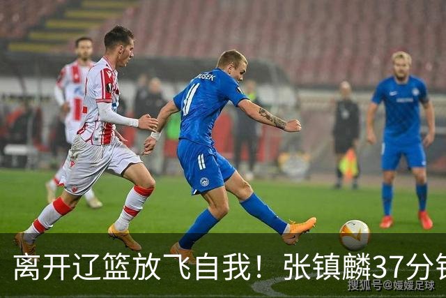 离开辽篮放飞自我！张镇麟37分钟砍28分，堪比外援，京媒一针见血
